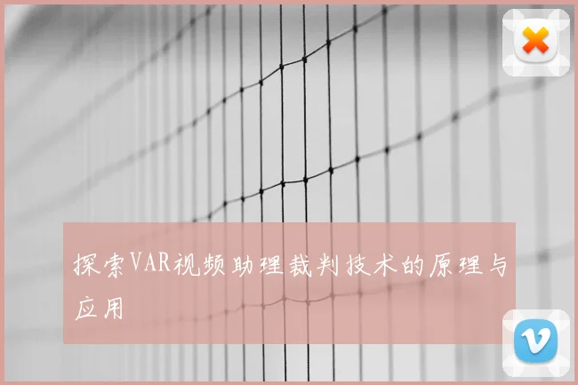 探索VAR视频助理裁判技术的原理与应用